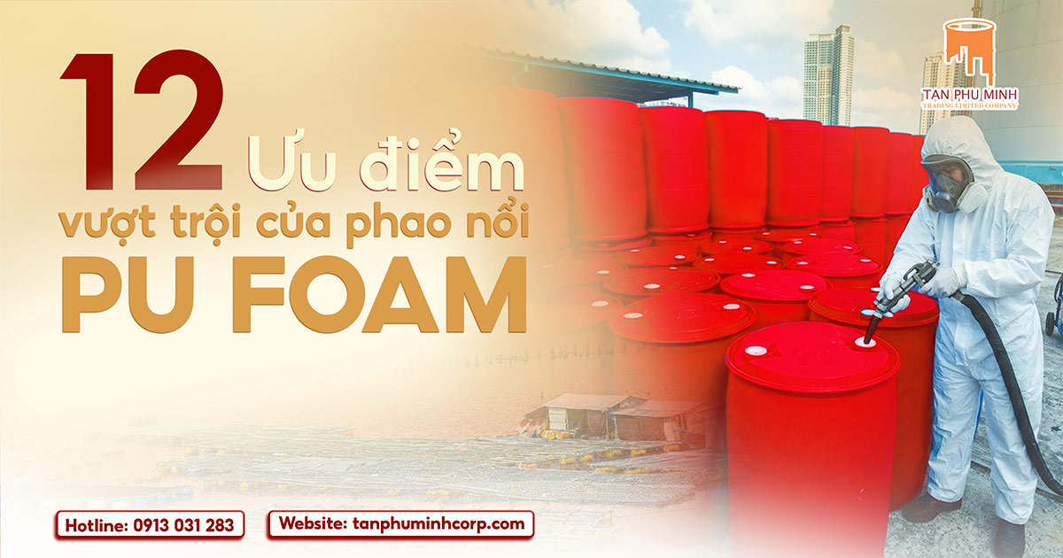 PHAO NỔI PU FOAM - 12 ƯU ĐIỂM VƯỢT TRỘI CỦA SẢN PHẨM